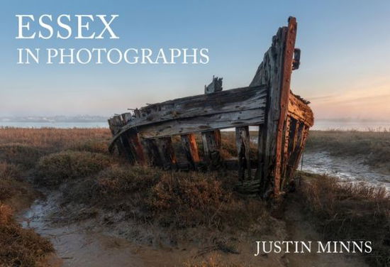 Essex in Photographs - In Photographs - Justin Minns - Books - Amberley Publishing - 9781445690360 - March 15, 2020