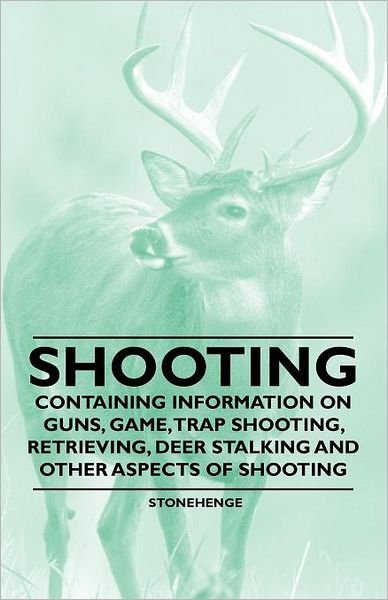 Cover for Stonehenge · Shooting - Containing Information on Guns, Game, Trap Shooting, Retrieving, Deer Stalking and Other Aspects of Shooting (Taschenbuch) (2011)