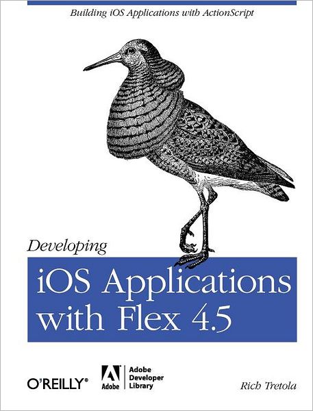 Developing iOS Applications with Flex 4.5 - Rich Tretola - Books - O'Reilly Media - 9781449308360 - October 4, 2011