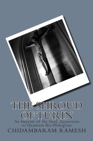 Cover for Chidambaram Ramesh · The Shroud of Turin: an Imprint of the Soul, Apparition or Quantum Bio-hologram (Paperback Book) (2010)