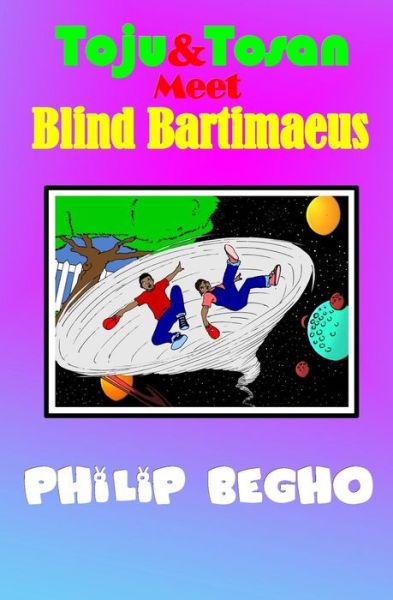 Toju & Tosan Meet Blind Bartimaeus: Bible Land Series - Philip Begho - Books - Createspace - 9781463605360 - June 16, 2011