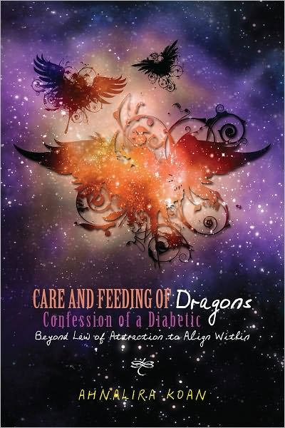 Cover for Ahnalira Koan · Care and Feeding of Dragons: Confession of a Diabetic: Beyond Law of Attraction to Align Within (Paperback Book) (2011)