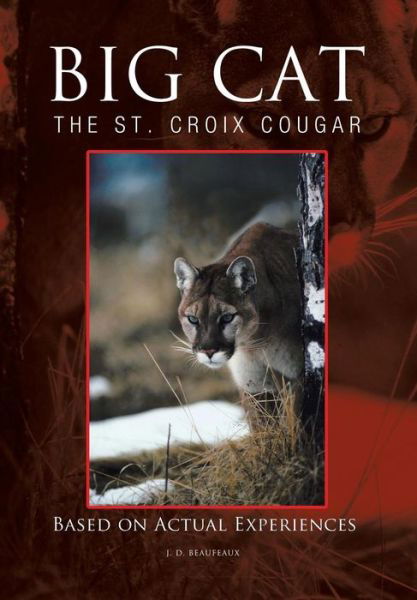 Cover for J D Beaufeaux · Big Cat: the St. Croix Cougar (Gebundenes Buch) (2012)