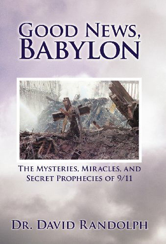 David Randolph · Good News, Babylon: the Mysteries, Miracles, and Secret Prophecies of 9/11 (Hardcover Book) (2012)