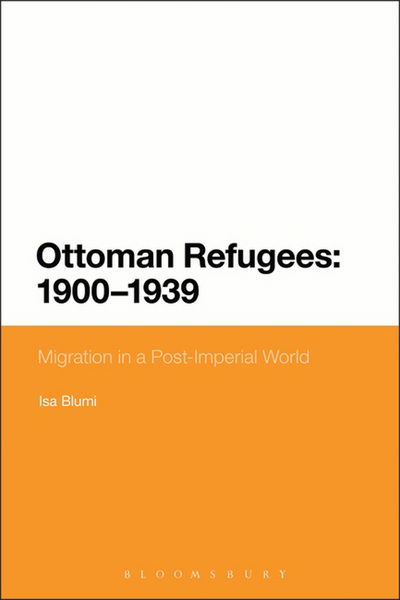 Cover for Blumi, Isa (Georgia State University, USA) · Ottoman Refugees, 1878-1939: Migration in a Post-Imperial World (Hardcover Book) (2013)