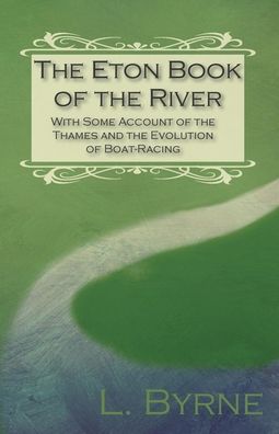 Cover for L. Byrne · The Eton Book of the River - With Some Account of the Thames and the Evolution of Boat-Racing (Paperback Book) (2017)