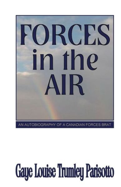 Cover for Gaye Louise Trumley Parisotto · Forces in the Air: an Autobiography of a Canadian Forces Brat (Paperback Book) (2012)