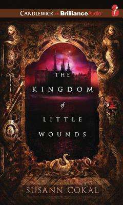 Cover for Susann Cokal · The Kingdom of Little Wounds (Hörbok (CD)) [Unabridged edition] (2013)