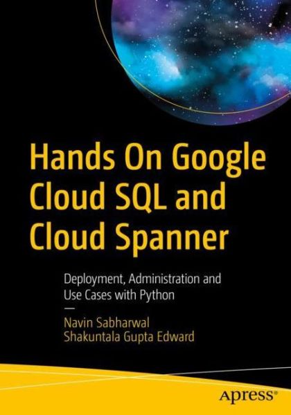 Cover for Navin Sabharwal · Hands On Google Cloud SQL and Cloud Spanner: Deployment, Administration and Use Cases with Python (Paperback Book) [1st edition] (2019)
