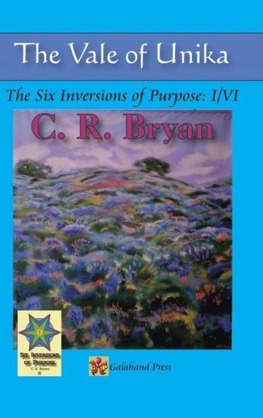 Cover for C R Bryan · The Vale of Unika: the Six Inversions of Purpose: I/vi (Hardcover Book) (2015)