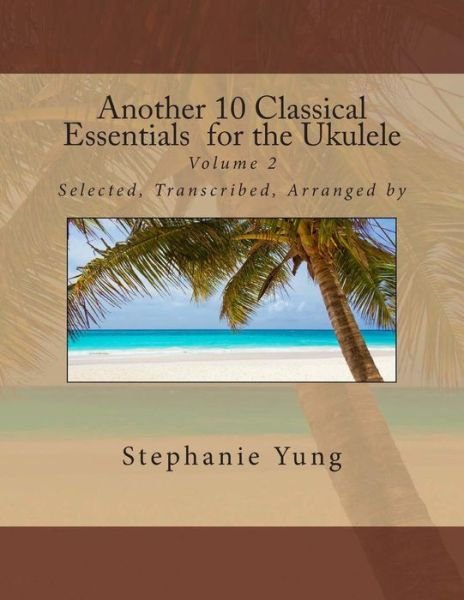 Another 10 Classical Essentials  for the Ukulele: Volume 2 - Stephanie Yung - Böcker - CreateSpace Independent Publishing Platf - 9781492258360 - 26 augusti 2013