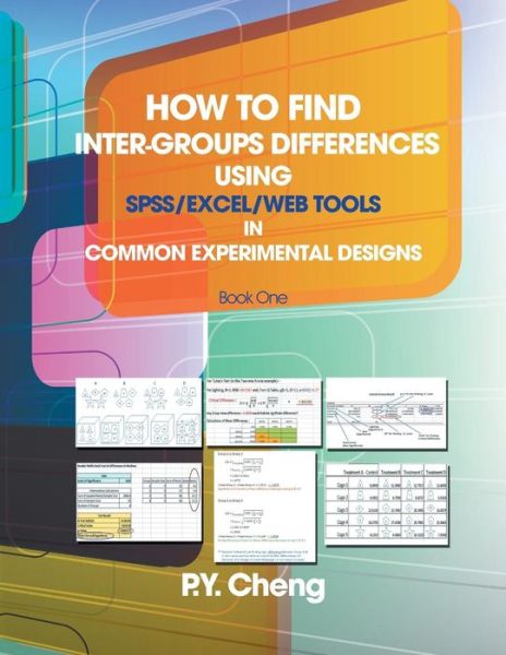 How to Find Inter-Groups Differences Using SPSS / Excel / Web Tools in Common Experimental Designs: Book 1 - Py Cheng - Livres - Xlibris - 9781493136360 - 7 avril 2014