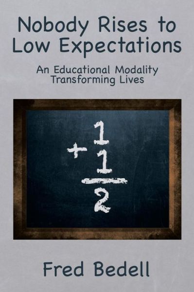 Cover for Frederick Bedell · Nobody Rises to Low Expectations: an Educational Modality Transforming Lives (Taschenbuch) (2014)