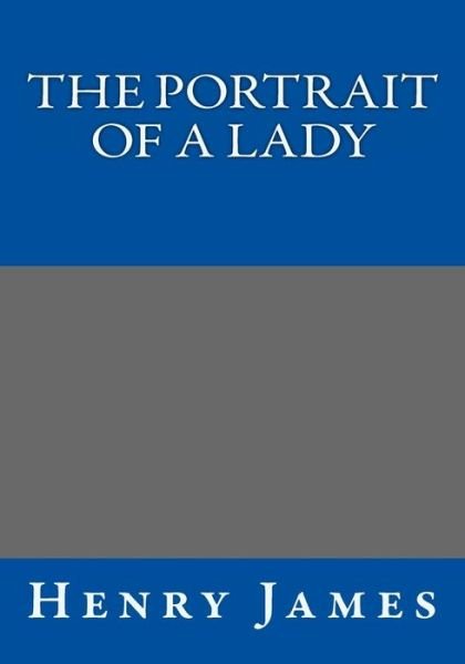 The Portrait of a Lady - Henry James - Bøger - CreateSpace Independent Publishing Platf - 9781494340360 - 5. januar 2014