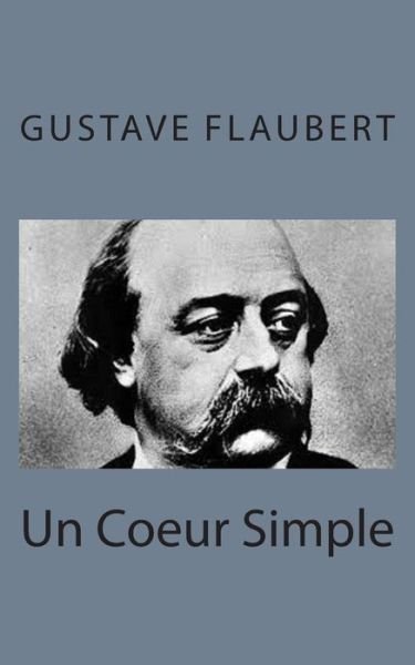 Un Coeur Simple - Gustave Flaubert - Books - CreateSpace Independent Publishing Platf - 9781495215360 - January 16, 2014