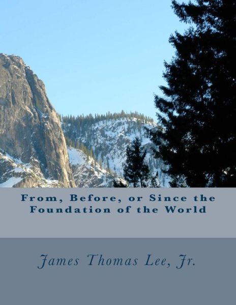 Cover for Mr James Thomas Lee Jr · From, Before, or Since the Foundation of the World (Paperback Book) (2014)