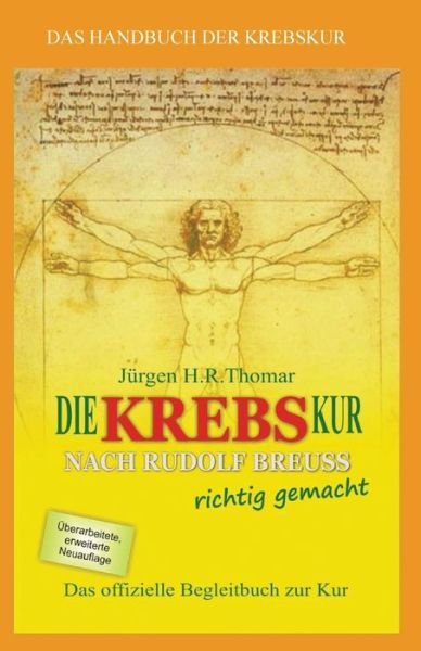 Cover for Juergen H R Thomar · Die Krebskur Nach Rudolf Breuss Richtig Gemacht: Das Offizielle Begleitbuch Zur Kur (Paperback Bog) (2015)