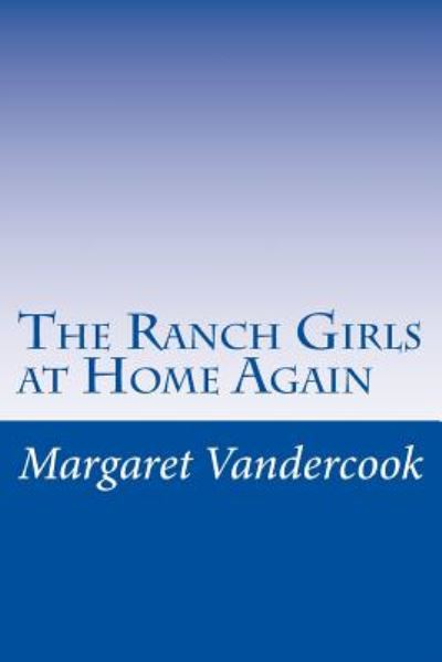 The Ranch Girls at Home Again - Margaret Vandercook - Books - Createspace - 9781500580360 - July 21, 2014