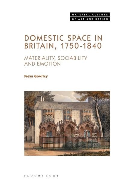 Cover for Gowrley, Dr. Freya (University of Bristol, UK) · Domestic Space in Britain, 1750-1840: Materiality, Sociability and Emotion - Material Culture of Art and Design (Innbunden bok) (2022)
