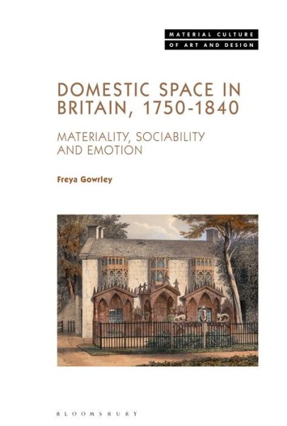 Cover for Gowrley, Dr. Freya (University of Bristol, UK) · Domestic Space in Britain, 1750-1840: Materiality, Sociability and Emotion - Material Culture of Art and Design (Hardcover Book) (2022)