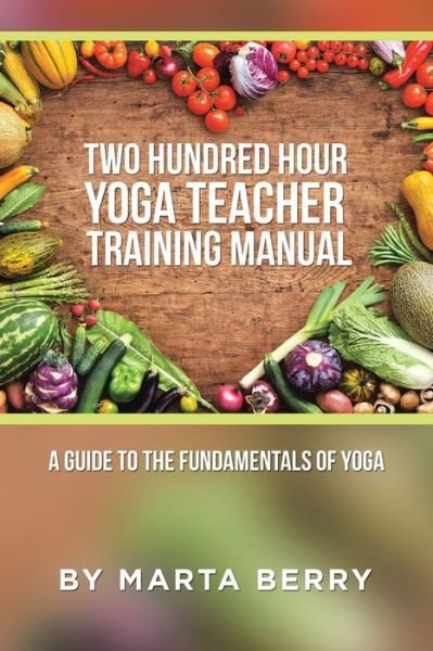 Cover for Marta Berry · Two Hundred Hour Yoga Teacher Training Manual: A Guide to the Fundamentals of Yoga (Paperback Book) (2016)