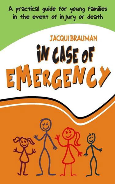 In Case of Emergency: a Practical Guide for Young Families in the Event of Injury or Death - Jacqui Brauman Llb - Libros - Createspace - 9781505501360 - 13 de enero de 2015