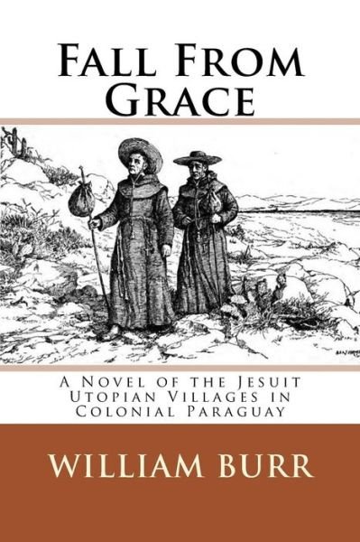 Cover for William Burr · Fall from Grace: a Novel of the Jesuit Utopian Villages in Colonial Paraguay (Paperback Bog) (2015)