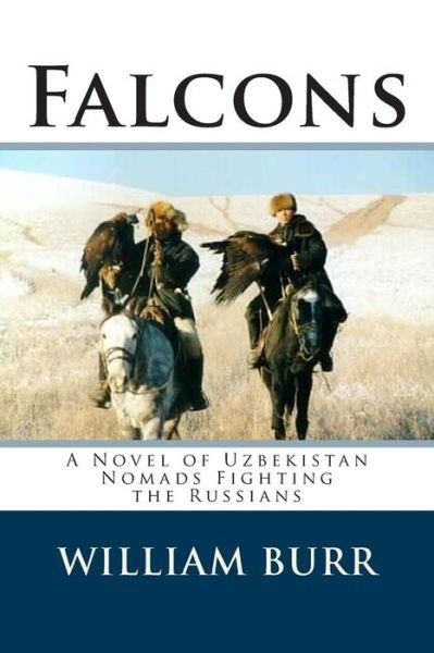 Cover for William Burr · Falcons: a Novel of Uzbekistan Nomads Fighting the Russians (Paperback Bog) (2015)