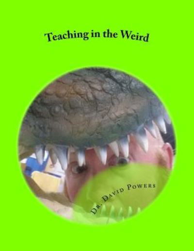 Teaching in the Weird - David Powers - Bøger - Createspace Independent Publishing Platf - 9781511946360 - 28. april 2015
