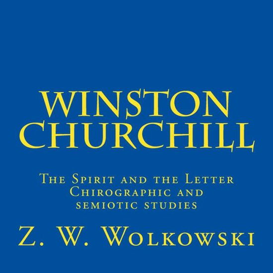 Winston Churchill: the Spirit and the Letter - Chirographic and Semiotic Studies - Z W Wolkowski - Książki - Createspace - 9781512176360 - 12 maja 2015