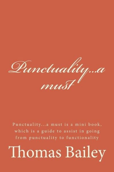 Cover for Thomas Bailey · Punctuality...a Must: Punctuality...a Must is a Mini Book, Which is a Guide to Assist in Going from Punctuality to Functionality (Pocketbok) (2015)