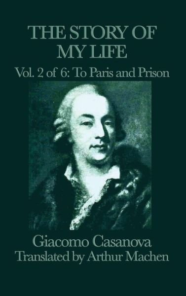 Cover for Giacomo Casanova · The Story of My Life Vol. 2 to Paris and Prison (Inbunden Bok) (2018)