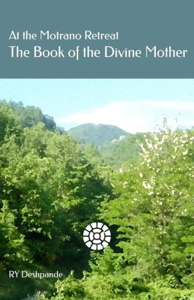 At the Motrano Retreat ? the Book of the Divine Mother - Ry Deshpande - Books - Createspace - 9781517506360 - August 15, 2015