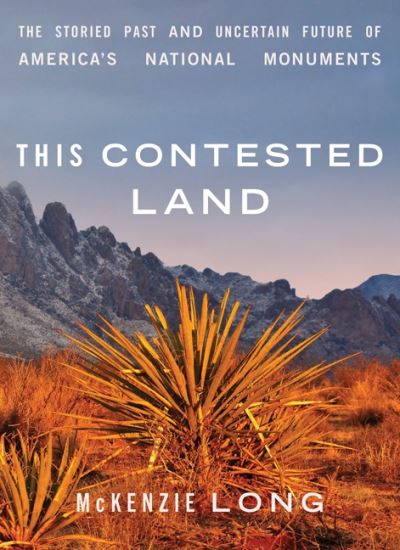 Cover for McKenzie Long · This Contested Land: The Storied Past and Uncertain Future of America's National Monuments (Paperback Book) (2024)