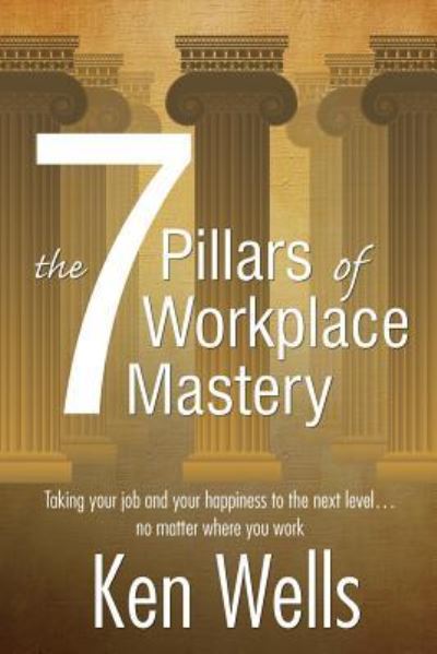 Cover for Ken Wells · The 7 Pillars of Workplace Mastery (Paperback Book) (2016)