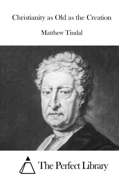 Christianity as Old as the Creation - Matthew Tindal - Kirjat - Createspace Independent Publishing Platf - 9781523219360 - 2016