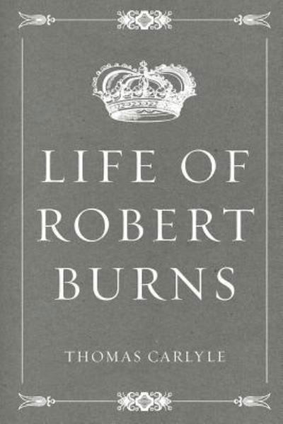 Life of Robert Burns - Thomas Carlyle - Livros - CreateSpace Independent Publishing Platf - 9781523826360 - 2 de fevereiro de 2016