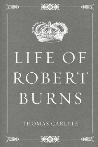 Life of Robert Burns - Thomas Carlyle - Bøger - CreateSpace Independent Publishing Platf - 9781523826360 - 2. februar 2016