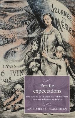 Fertile Expectations: The Politics of Involuntary Childlessness in Twentieth-Century France - Studies in Modern French and Francophone History - Margaret Cook Andersen - Böcker - Manchester University Press - 9781526177360 - 13 maj 2025