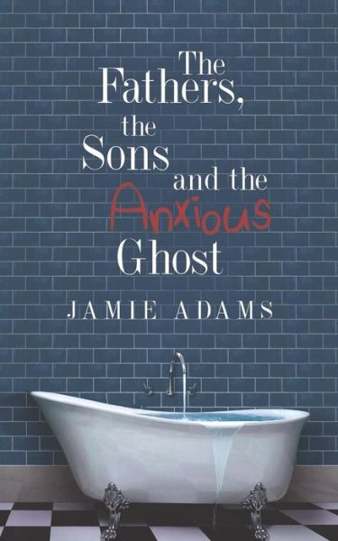 Cover for Jamie Adams · The Fathers, the Sons and the Anxious Ghost (Paperback Book) (2019)