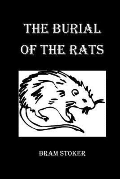 The Burial of the Rats - Bram Stoker - Böcker - Createspace Independent Publishing Platf - 9781532781360 - 15 april 2016