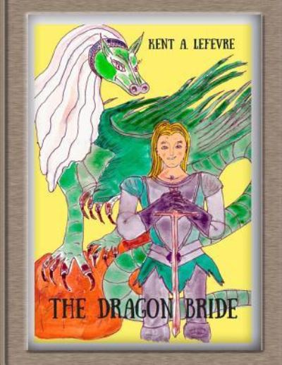 Cover for Kent A Lefevre · The Dragon Bride (Paperback Book) (2016)