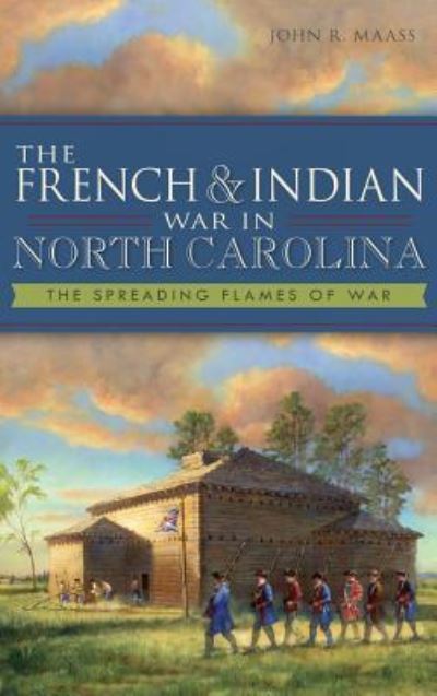 Cover for John R Maass · The French &amp; Indian War in North Carolina (Hardcover Book) (2013)