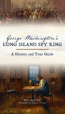 George Washington's Long Island Spy Ring - Bill Bleyer - Kirjat - HISTORY PR - 9781540247360 - maanantai 10. toukokuuta 2021