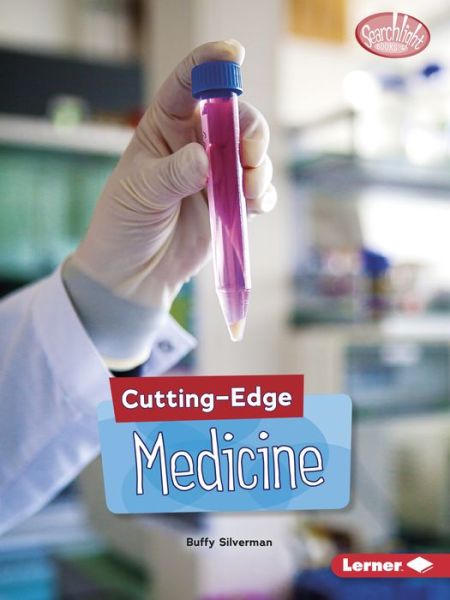 Cutting-Edge Medicine - Searchlight Books — Cutting-Edge STEM - Buffy Silverman - Books - Lerner Publishing Group - 9781541589360 - 2020