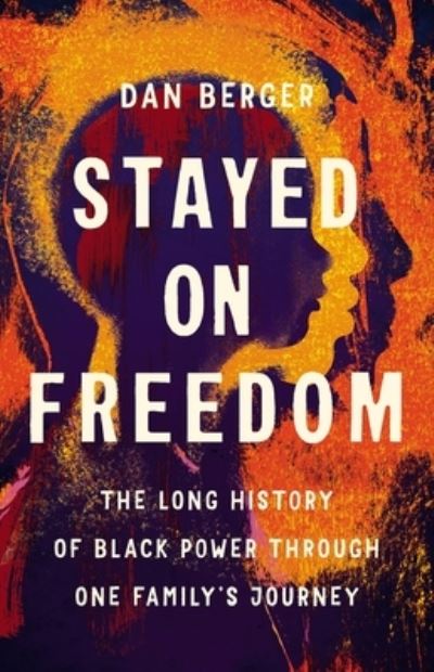 Cover for Dan Berger · Stayed On Freedom: The Long History of Black Power through One Family’s Journey (Hardcover Book) (2023)