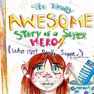 Cover for Kendelle Cannon · The Totally Awesome Story of a Super Hero (Who isn't Really Super.) (Paperback Book) (2017)