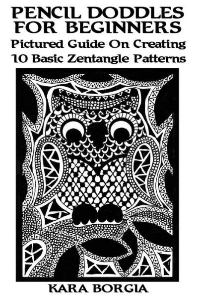 Pencil Doodles For Beginners - Kara Borgia - Kirjat - Createspace Independent Publishing Platf - 9781543064360 - sunnuntai 12. helmikuuta 2017