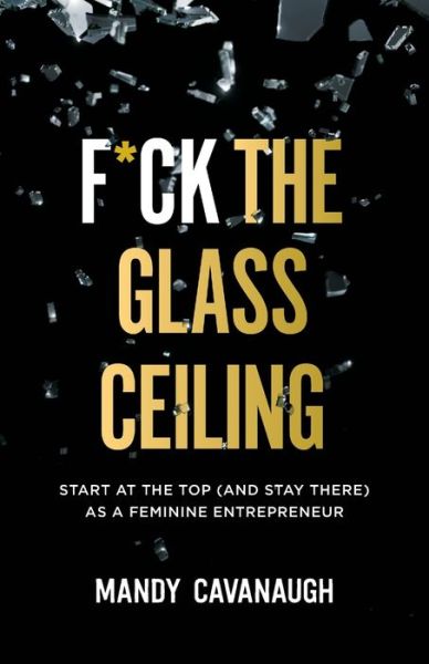 Cover for Mandy Cavanaugh · F*ck the Glass Ceiling (Paperback Book) (2021)