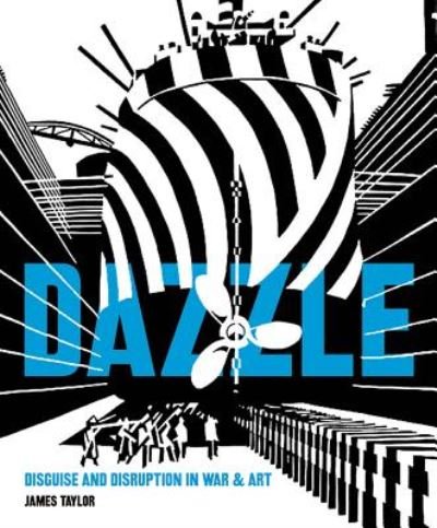 Dazzle: Disguise and Disruption in War and Art - James Taylor - Bøker - Naval Institute Press - 9781591146360 - 15. september 2016